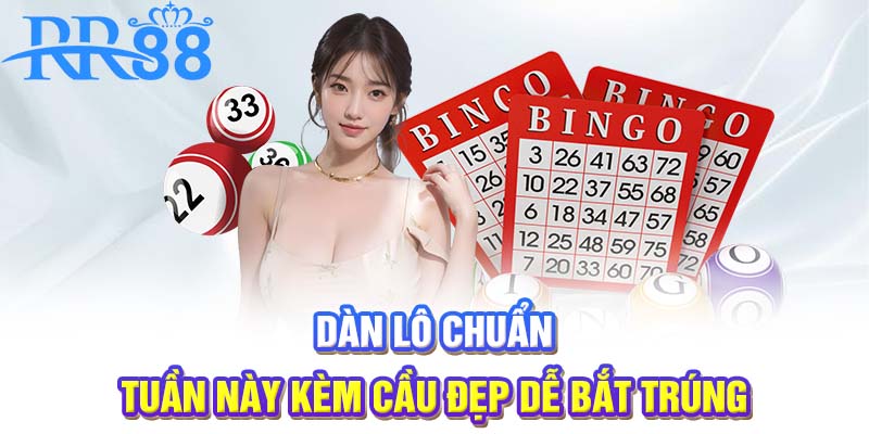 Dàn lô chuẩn tuần này kèm cầu đẹp dễ bắt trúng