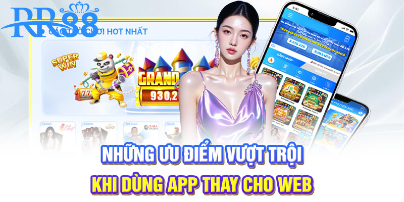 Những ưu điểm vượt trội khi dùng app thay cho web